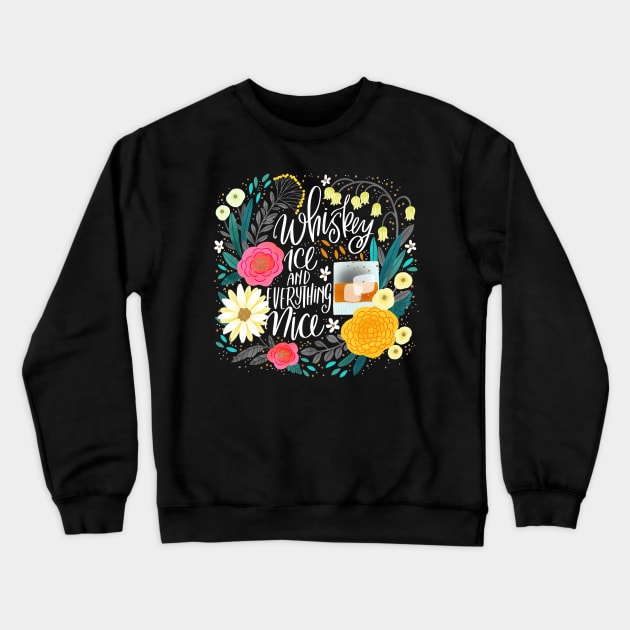 Whiskey Ice and Everything Nice Crewneck Sweatshirt by CynthiaF